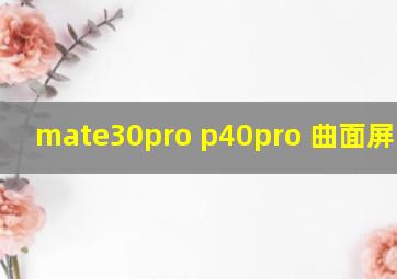 mate30pro p40pro 曲面屏 区别